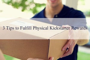 3 tips to fulfill kickstarter rewards